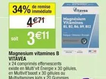 34% de remise  immédiate  soit  4€71  3 €11  magnesium vitamines b vitavea  x 24 comprimés effervescents existe en multivit energie x 30 gélules, en multivit boost x 30 gélules ou multivitamines kids 