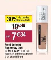 30%  soit  immédiate  10€49  7€34  Fond de teint Superstay 30H  GEMEY MAYBELLINE existe en différentes teintes à un prix différent  SUDER  STAY:!!!  Willacom  30H 