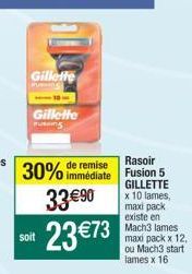 Gillette  Gillette  Rasoir  30% immédiate Fusion 5  remise  GILLETTE  33 €90 23 €73  soit  x 10 lames, maxi pack existe en Mach3 lames-maxi pack x 12, ou Mach3 start lames x 16 