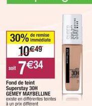 30%  soit  immédiate  10€49  7 €34  Fond de teint Superstay 30H  GEMEY MAYBELLINE existe en différentes teintes à un prix différent  SUDER  STAY:!!!  Willacom  30H 