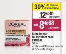 L'OREAL  PARIS  AGE PERFECT  GOLDEN AGE  fortfart  30% 12€40  immédiate  248 € le litre  soit le re  Soin de jour re-fortifiant rose L'ORÉAL  50 ml 