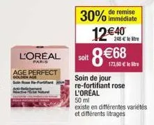 l'oreal  paris  age perfect  golden age  fortfart  30% 12€40  immédiate  248 € le litre  soit le re  soin de jour re-fortifiant rose l'oréal  50 ml 