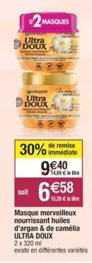 grrogent  ultra doux  garnor  ultra doux  2masques  soit  30% de remise  immédiate  9€40  14,69 € le stre  6€58.0  masque merveilleux nourrissant huiles. d'argan & de camélia  ultra doux  2 x 320 ml  