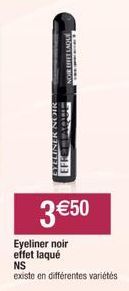 EFFE AQUE  3 €50  Eyeliner noir effet laqué  NS  existe en différentes variétés 