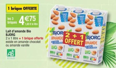 3  briques  AB  AERTERLYURE  1 brique OFFERTE  1,58 € le litre  Lait d'amande Bio BJORG  2 x 1 litre + 1 brique offerte existe en amande chocolat ou amande vanille  LAZIM  ଅ  BjOR 2+1 BJORG  AMANDE  O