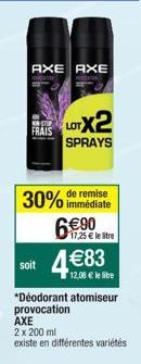 AXE AXE  珠  FRAIS  LOTX2  SPRAYS  remise  30% immédiate  6€90  17,25 € le litre  soit 4€83  12,08 € le litre  *Deodorant atomiseur provocation AXE  2 x 200 ml  existe en différentes variétés 