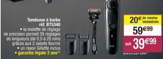 tondeuse à barbe  réf. bt5340  la molette de réglage de précision permet 39 réglages de longueurs (de 0,5 à 20 mm) grâces aux 2 sabots fournis un rasoir gillette inclus garantie légale 2 ans  mu  20€ 