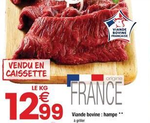 VENDU EN CAISSETTE  LE KG  1299  VIANDE BOVINE FRANÇAISE  origine  FRANCE  Viande bovine: hampe ** à griller  