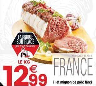 FABRIQUE SUR PLACE  par mon boucher  élaboré en  LE KG  FRANCE 1299  Filet mignon de porc farci 