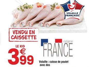 VENDU EN CAISSETTE  LE KG  399  VOLAILLE FRANÇAISE  origine  FRANCE  Volaille : cuisse de poulet avec dos 