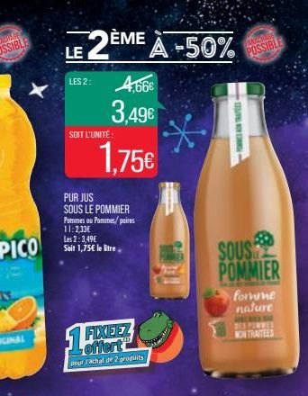 2ÈME À -50%  4,66€ 3,49€  1,75€  LES 2:  SOIT L'UNITÉ  PUR JUS SOUS LE POMMIER Pommes ou Pommes/poires 11:2,33€ Les 2:3,49€ Soit 1,75€ le litre  FIXEEZ offert  pour rachat de 2 produits  *  PAKADALGE 