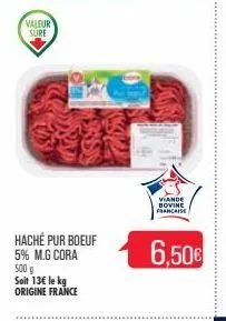 valeur sure  haché pur boeuf 5% m.g cora 500 g soit 13€ le kg origine france  viande bovine francaise 