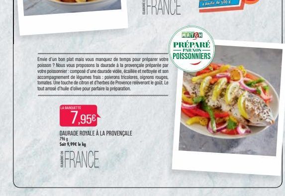 LA BARQUETTE  7,95€  DAURADE ROYALE À LA PROVENÇALE  796 g Soit 9,99€ le kg  FRANCE  Envie d'un bon plat mais vous manquez de temps pour préparer votre poisson ? Nous vous proposons la daurade à la pr