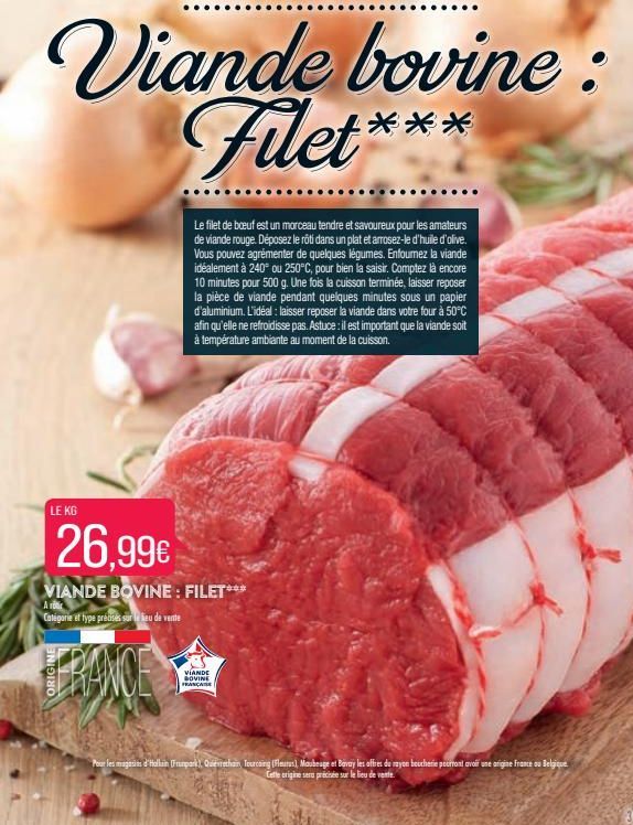 Viande bovine: Filet***  Le filet de bœuf est un morceau tendre et savoureux pour les amateurs de viande rouge. Déposez le rôti dans un plat et arrosez-le d'huile d'olive. Vous pouvez agrémenter de qu