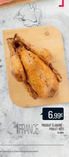 FRANCE  6,99€  PRODUIT ÉLABORÉ: POULET ROTI La pièce 