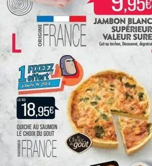 l  le kg  france  fixeez  partir de 250  18,95€  quiche au saumon le choix du gout  choix  france gout 