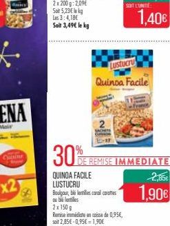 Cusine  120  30%  QUINOA FACILE LUSTUCRU  E-ar  Boulgour, ble lentilles corail carattes ou blé lentilles 2x 150 g  Lustucru Quinoa Facile  STET L'UNITÉ  DE REMISE IMMEDIATE  1,40€  2,85€  1,90€ 