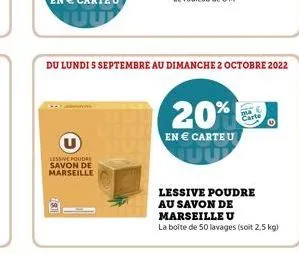 lessive foudre savon de marseille  du lundi s septembre au dimanche 2 octobre 2022  20%  en € carte u  o  lessive poudre au savon de marseille u  la boite de 50 lavages (soit 2,5 kg) 