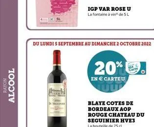 rayon  alcool  ahmed  cha  de sio  du lundi s septembre au dimanche 2 octobre 2022  igp var rose u  la fontaine à vin de 5 l  20%  en € carteu  cart  blaye cotes de bordeaux aop rouge chateau du segui