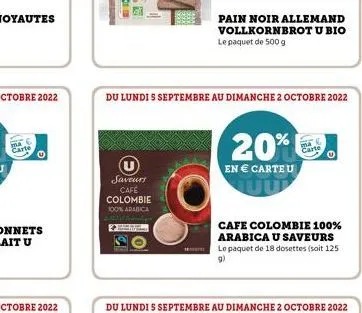 ma  carte  saveurs cafe colombie  100% arabica  du lundi s septembre au dimanche 2 octobre 2022  pain noir allemand vollkornbrot u bio  le paquet de 500 g  du lundi s septembre au dimanche 2 octobre 2