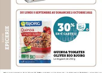 NOAVE  EPICERIE  12t  BJORG Quinoa TOMATES OLIVES  BIO:  DU LUNDI S SEPTEMBRE AU DIMANCHE 2 OCTOBRE 2022  30%  EN € CARTEU  Cart  QUINOA TOMATES OLIVES BIO BJORG Le doypack de 250 g 