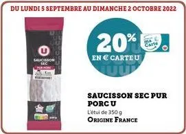 du lundi 5 septembre au dimanche 2 octobre 2022  saucisson  20%  en € carte u  saucisson sec pur porcu  l'étui de 350 g origine france 