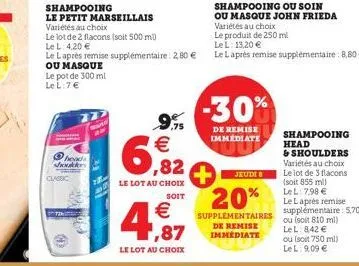 heads shukr  classic  6  shampooing  le petit marseillais  variétés au choix  le lot de 2 flacons (soit 500 ml) le l: 4,20 €  le laprès remise supplémentaire: 2,80 € ou masque le pot de 300 ml le l:7 
