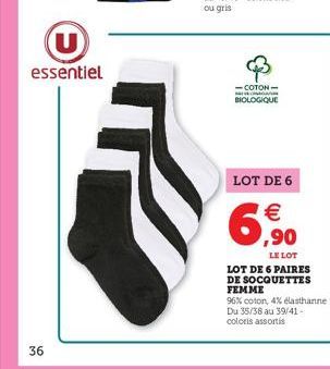 36  U  essentiel  -COTON-BIOLOGIQUE  LOT DE 6  €  LE LOT  LOT DE 6 PAIRES DE SOCQUETTES  FEMME  96% coton, 4% elasthanne Du 35/38 au 39/41-coloris assortis 