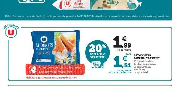 U  BATONNETS DE SURIMI SAVILE CHE  18  Páte  U Brisée  de 32m  Commerçants autrement Uuuu  Engagement ressources  Meilleure gestion des ressources de la mer.  Offre réservée aux clients Carte U, sur l