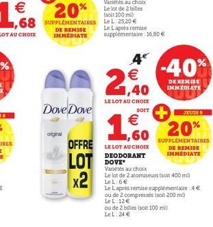 €  DE REMISE IMMEDIATE  original  Dove Dove  68 SUPPLÉMENTAIRES Le L:25,20 €  4  (1)  Le Laprès remise supplémentaire: 16,80 €  € 1,40  LE LOT AU CHOIX  SOIT  (11)  OFFRE LE LOT AU CHOIX  DEODORANT  L