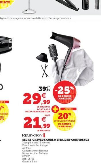 Signalée en magasin, non cumulable avec d'autres promotions  39% -25% 29,999  DE REMISE IMMEDIATE  LE PRODUIT DONT 0,13 € DÉCO-PARTICIPATION  SOIT  €  21.99  LE PRODUIT  Fonctions turbo, ionique  Air 