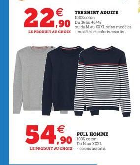 €  22,0  €  54,50  TEE SHIRT ADULTE 100%  1,90 Du 36 au 45/45  ou du M au XXXL selon modèles LE PRODUIT AU CHOIX -modeles et coloris assortis  PULL HOMME  ,90 100% coton  Du M au XXXL  LE PRODUIT AU C