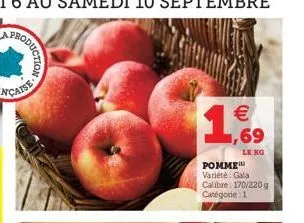 roduction  € ,69  le kg  pomme variété gala calibre: 170/220g catégorie 1 