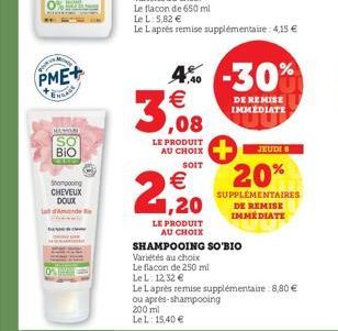 PME+  ENGAGE  HANYA  BIO  Shampooing  CHEVEUX DOUX Amade  €  1,20  LE PRODUIT  AU CHOIX  3,08  LE PRODUIT AU CHOIX  SOIT  Le L: 5,82 €  Le Laprès remise supplémentaire: 4,15 €  4% -30%  DE REMISE IMMÉ