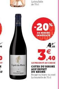 Esprit du Rhine  COTES DO  -20%  DE REMISE IMMEDIATE  7,25  €  3,40  LE PRODUIT AU CHOIX COTES DU RHONE AOP ESPRIT DU RHONE Rouge ou blanc ou rosé La bouteille de 75 cl 