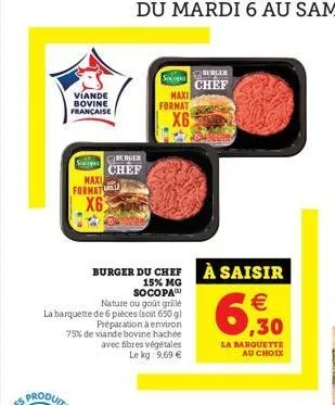 viande bovine française  socipe  maxi  format x6  burger  chef  nature ou goût grillé la barquette de 6 pièces (soit 650 g) préparation à environ 75% de viande bovine hachée avec fibres végétales  le 