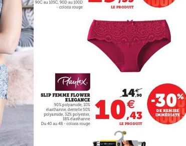 antex  SLIP FEMME FLOWER ELEGANCE  90% polyamide, 10% elasthanne, dentelle 50% polyamide, 32% polyester, 18% elasthanne Du 40 au 48- coloris rouge  14.90  10%  LE PRODUIT  -30%  DE REMISE IMMEDIATE 