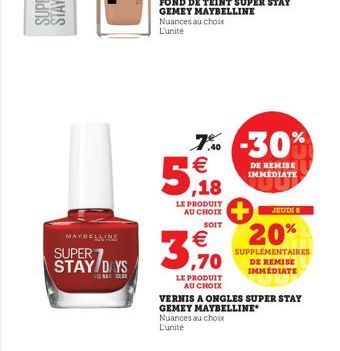 MAYBELLINE  SUPER STAY DAYS  KALE  FOND DE TEINT SUPER STAY GEMEY MAYBELLINE Nuances au choix L'unité  7% -30% 5,18  DE REMISE IMMÉDIATE  LE PRODUIT AU CHOIX  SOIT  € ,70  LE PRODUIT  AU CHOIX  JEUDI 