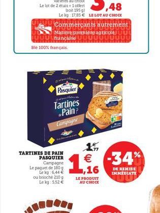 JUUUUfrançaise  Ble 100% français.  Pasquier  Tartines Pain?  Campagne  TARTINES DE PAIN  PASQUIER  Campagne  Le paquet de 180 g  Le kg: 6,44 €  ou brioche 210 g Le kg: 5,52 €  1  €  LE PRODUIT AU CHO