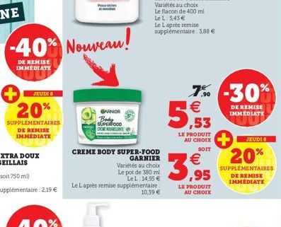 JEUDI 8  20%  SUPPLÉMENTAIRES DE REMISE IMMEDIATE  -40% Nouveau!  DE REMISE IMMEDIATE  GARNOR Body SUPERFOOD CREMENOUGANTE  CREME BODY SUPER-FOOD  GARNIER  Variétés au choix Le pot de 380 ml LeL: 14,5