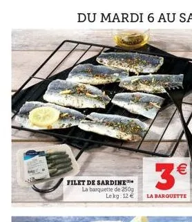 filet de sardine la barquette de 250g lekg: 12 €  (41)  3€  la barquette 