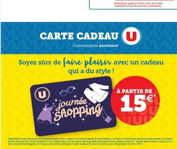 U  journée Shopping  Commerçants autrement  CARTE CADEAU U  Emballage papier/carton issu de forêts certifiées et/ou de sources contrôlées.  Soyez sûrs de faire plaisir avec un cadeau  qui a du style! 