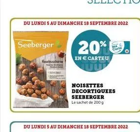 du lundi s au dimanche 18 septembre 2022  seeberger  haselnusskerne  20%  en € carte u  carte  noisettes decortiquees  seeberger  le sachet de 200 g  du lundi s au dimanche 18 septembre 2022  