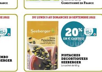 Cart  Seeberger  Grüne  Pistazienkerne  DU LUNDIS AU DIMANCHE 18 SEPTEMBRE 2022  20%  EN € CARTE U  PISTACHES DECORTIQUEES SEEBERGER Le sachet de 60 g  O 