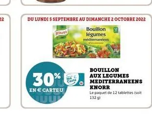 know  30%  en € carteu  carte  du lundi 5 septembre au dimanche 2 octobre 2022  bouillon 12 légumes  méditerranéens  bouillon  aux legumes  mediterraneens  knorr  le paquet de 12 tablettes (soit 132 g