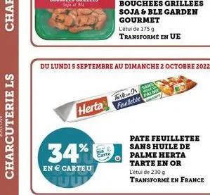 herta  34%  en € carte u  carte  du lundi s septembre au dimanche 2 octobre 2022  bouchees grillees soja & ble garden gourmet  l'étude 175 g transformé en ue  feuilletée palm  pate feuilletee sans hui