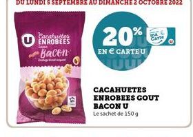 Cacahuetes ENROBEES Bacon  C  20%  EN € CARTEU  CACAHUETES ENROBEES GOUT BACON U  Le sachet de 150 g  MA  Carte 