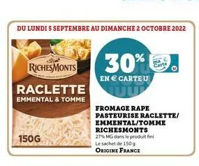 du lundi s septembre au dimanche 2 octobre 2022  richesmonts  raclette  emmental & tomme  c  150g  30%  en € carte u  fromage rape pasteurise raclette/  emmental/tomme richesmonts  27% mg dans le prod