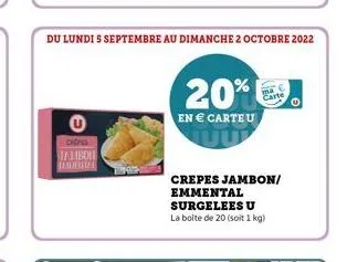 cions  jabon  habita  du lundi 5 septembre au dimanche 2 octobre 2022  20%  en € carteu  uu  crepes jambon/ emmental surgelees u la boite de 20 (soit 1 kg) 