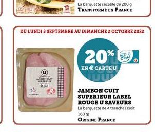 January JAMBON CLIT SUPERIEUR 67  DU LUNDI 5 SEPTEMBRE AU DIMANCHE 2 OCTOBRE 2022  20%  EN € CARTE U  JAMBON CUIT  SUPERIEUR LABEL ROUGE U SAVEURS La barquette de 4 tranches (soit 160 g) ORIGINE FRANC